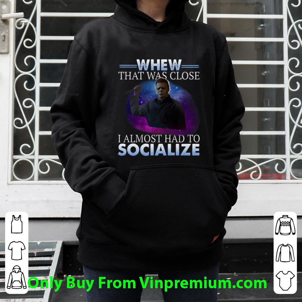 0084cc4f original michael myers whew that was close i almost had to socialize shirt 4 - Original Michael Myers Whew That Was Close I Almost Had To Socialize shirt