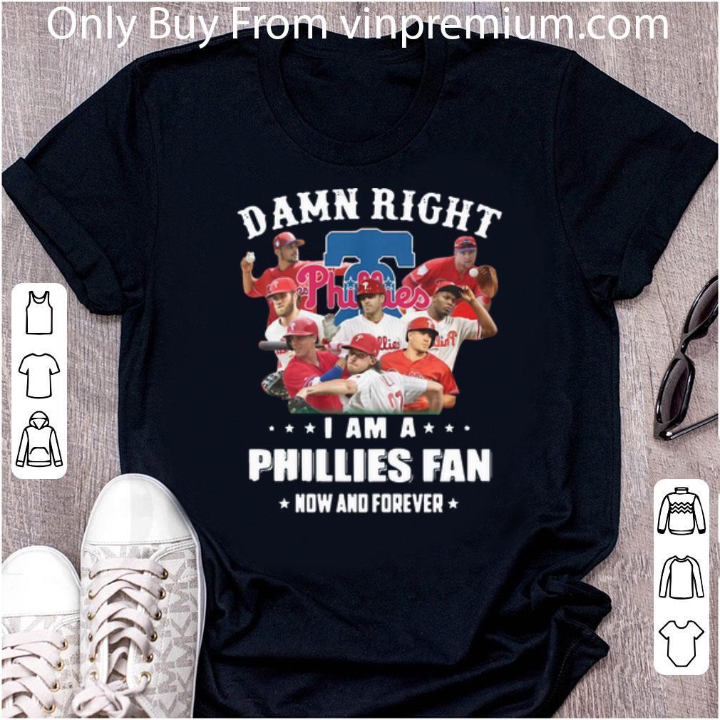 Awesome Damn Right I Am A Phillies Fan Now And Forever Baseball shirt