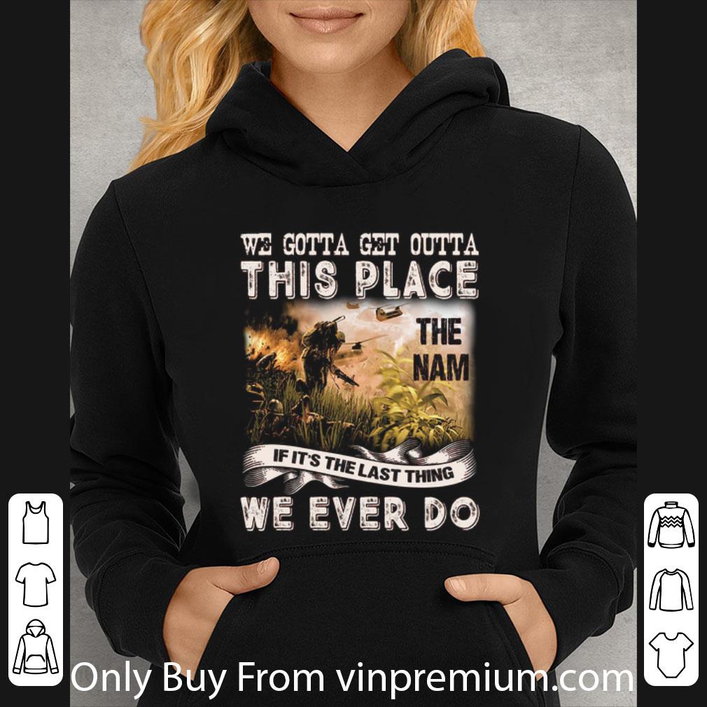 0e111f7d nice we gotta get outta this place the nam if it s the last thing we shirt 4 - Nice We Gotta Get Outta This Place The Nam If It's The Last Thing We shirt