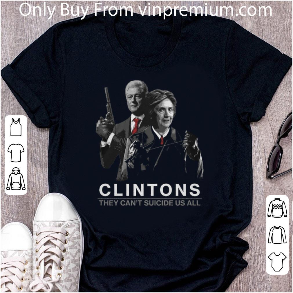 Premium Clintons They Can't Suicide Us All shirt
