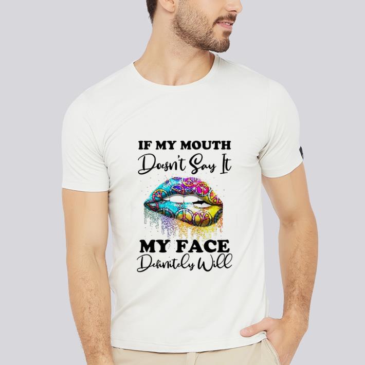 Great Hippie Lips If My Mouth Doesn't Say It My Face Definitely Will shirt