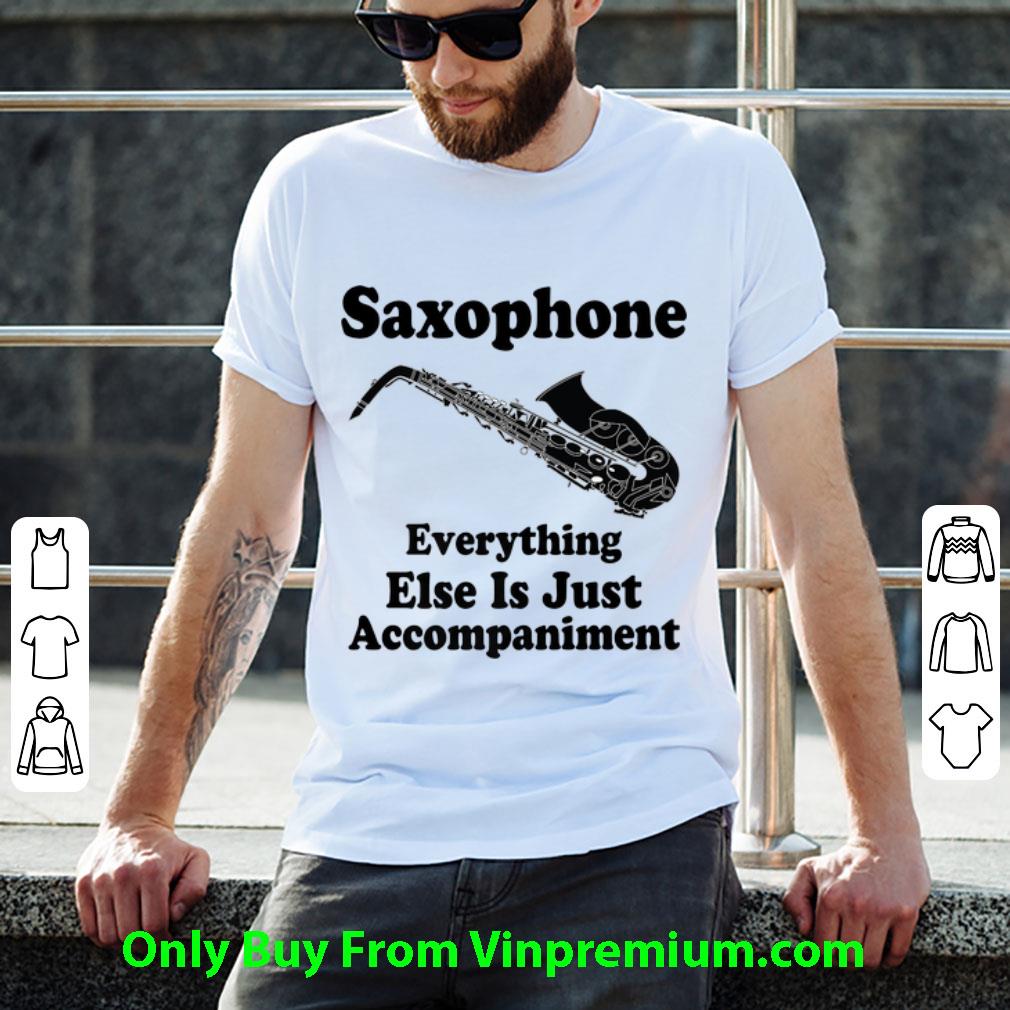 Official Saxophone Player Everthing Esls Is Just Accompaiment shirt