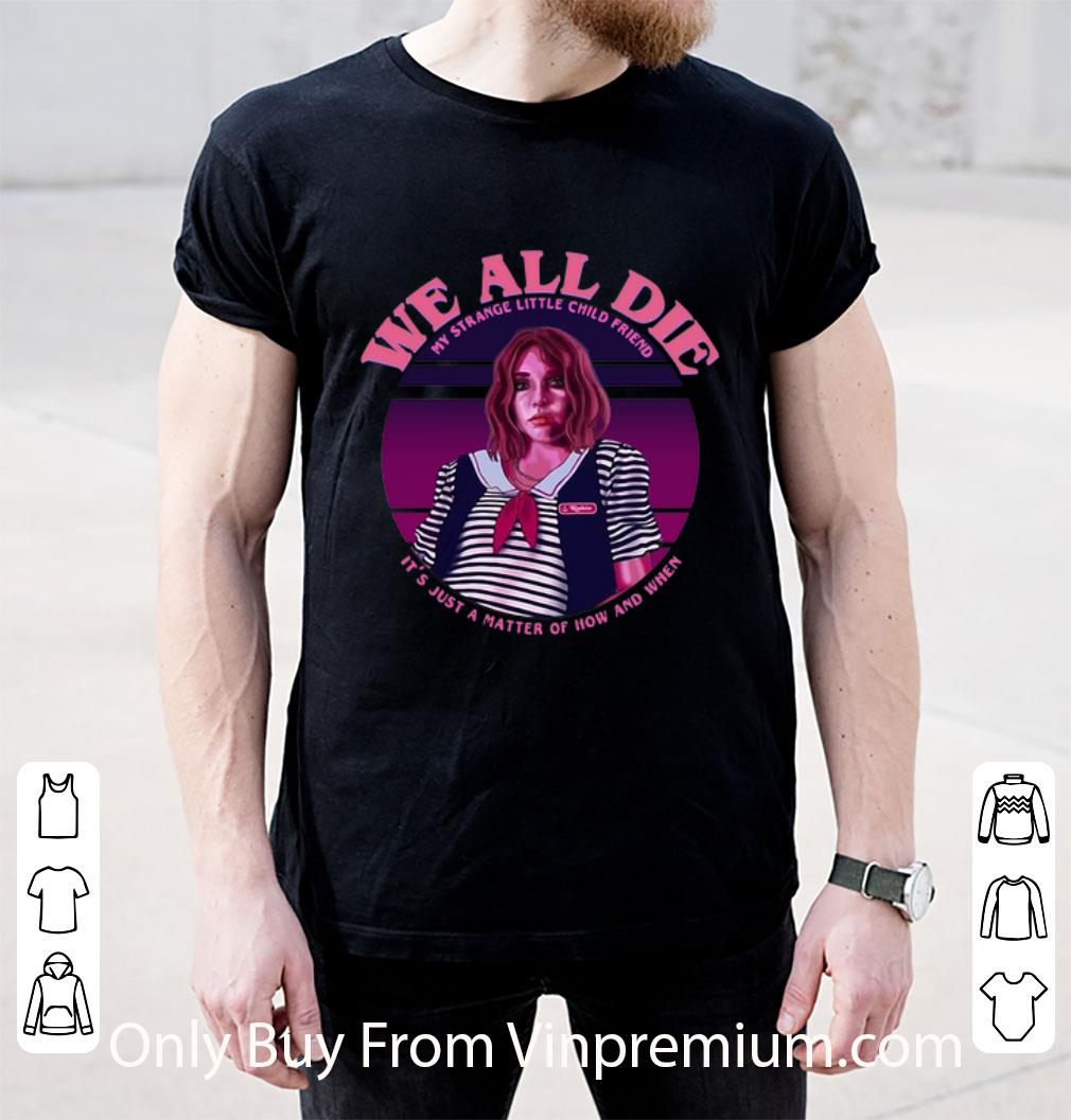 Awesome Robin Stranger Things We All Die My Strange Little Child Friend shirt