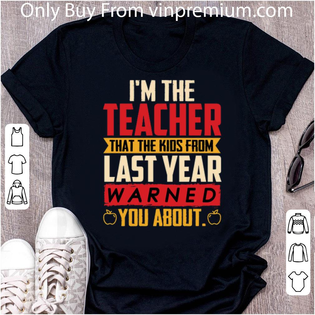 Original I'm The Teacher That The Kids From Last Year Warned You About shirt