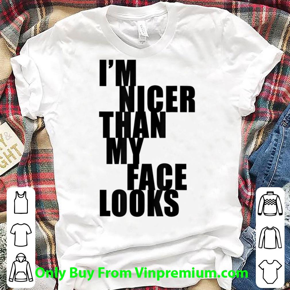 Hot I'm Nicer Than My Face Looks shirt