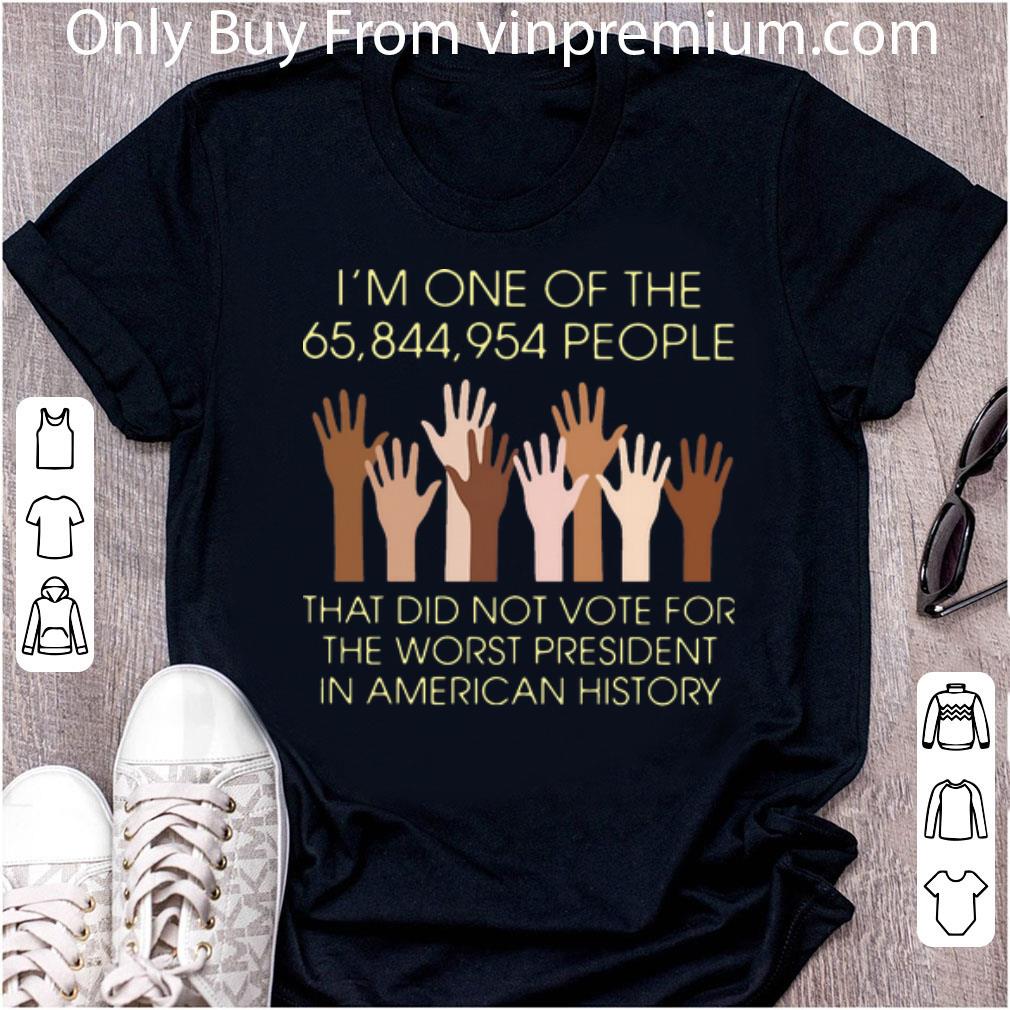 Great I’m One Of The 65,844,954 People That Did Not Vote For The Worst President In American History shirt