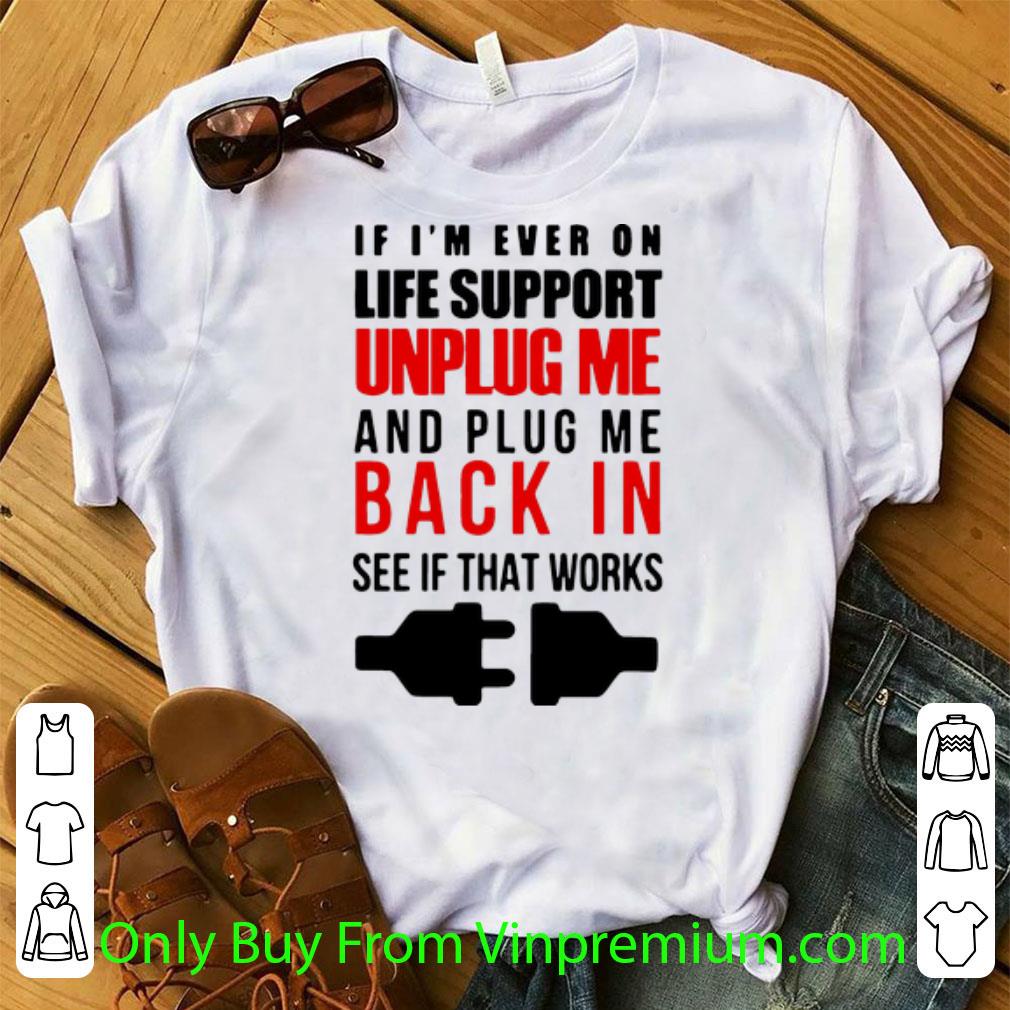 Pretty If I’m Ever On Life Support Unplug Me And Pug Me Back In See If That Works shirt