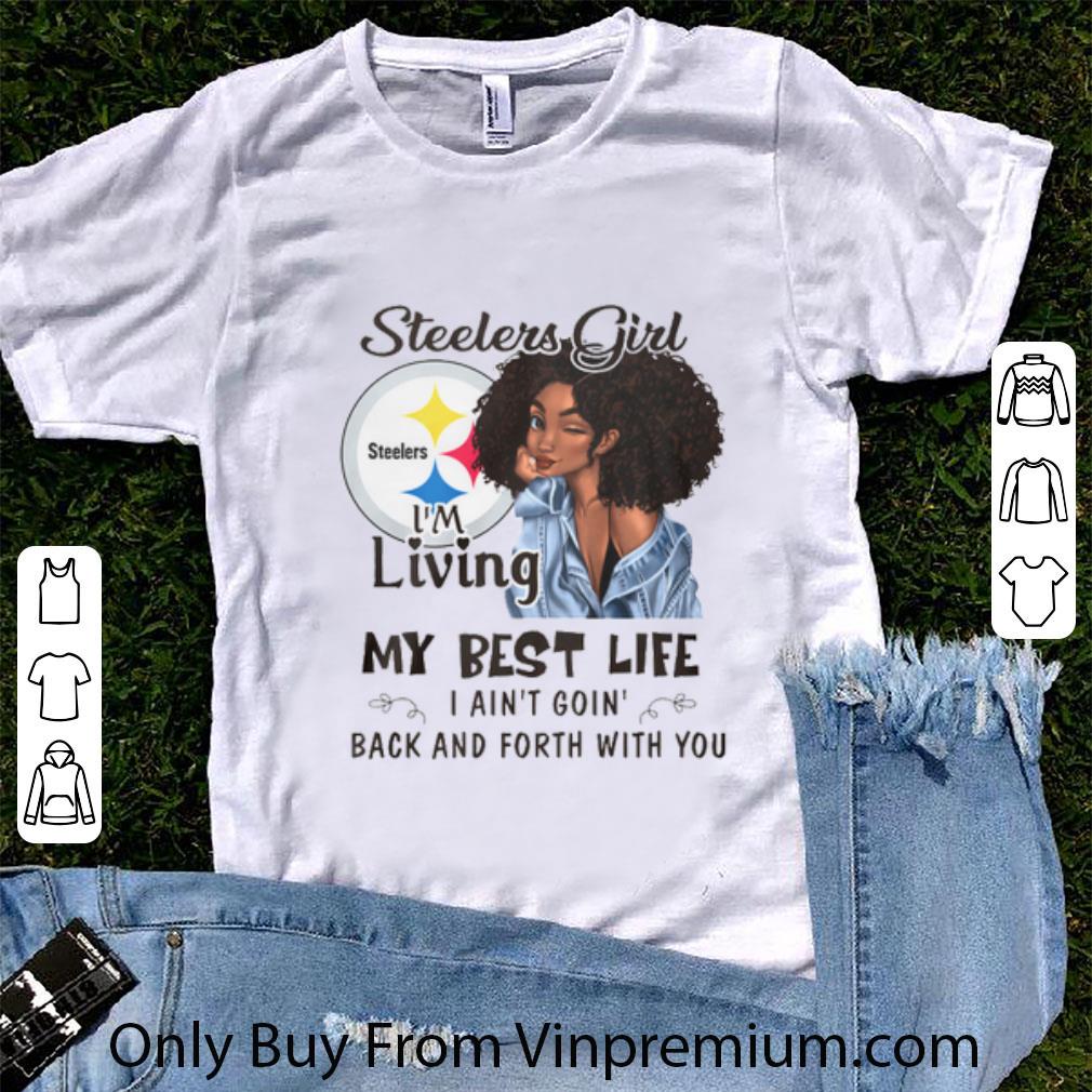 Pretty Pittsburgh Steelers Girl I'm Living My Best Life I Ain't Goin' shirt
