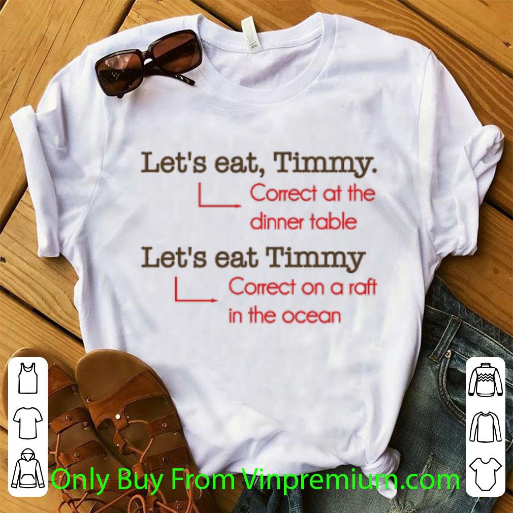 Top Let's Eat Timmy Correct At The Dinner Table Correct On A Raft shirt
