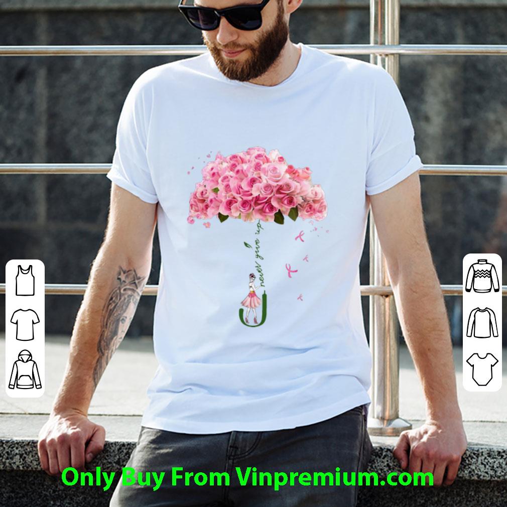 Hot Rose Umbrella Never Give Up shirt