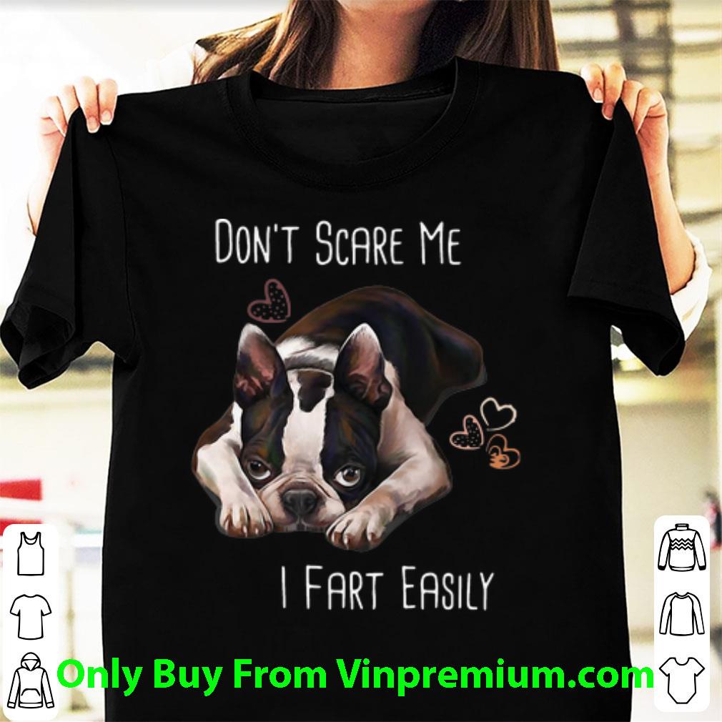 Hot Boston Terrier Don’t Scare Me I Fart Easily Dog Lovers shirt