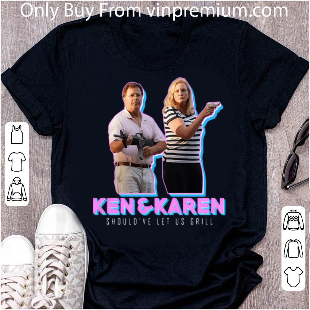 Great Ken And Karen Should’ve Let Us Grill shirt