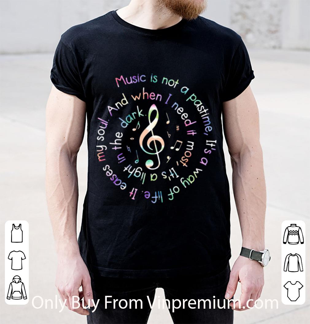Pretty Music Is Not A Pastime It’s A Way Of Life It Eases shirt