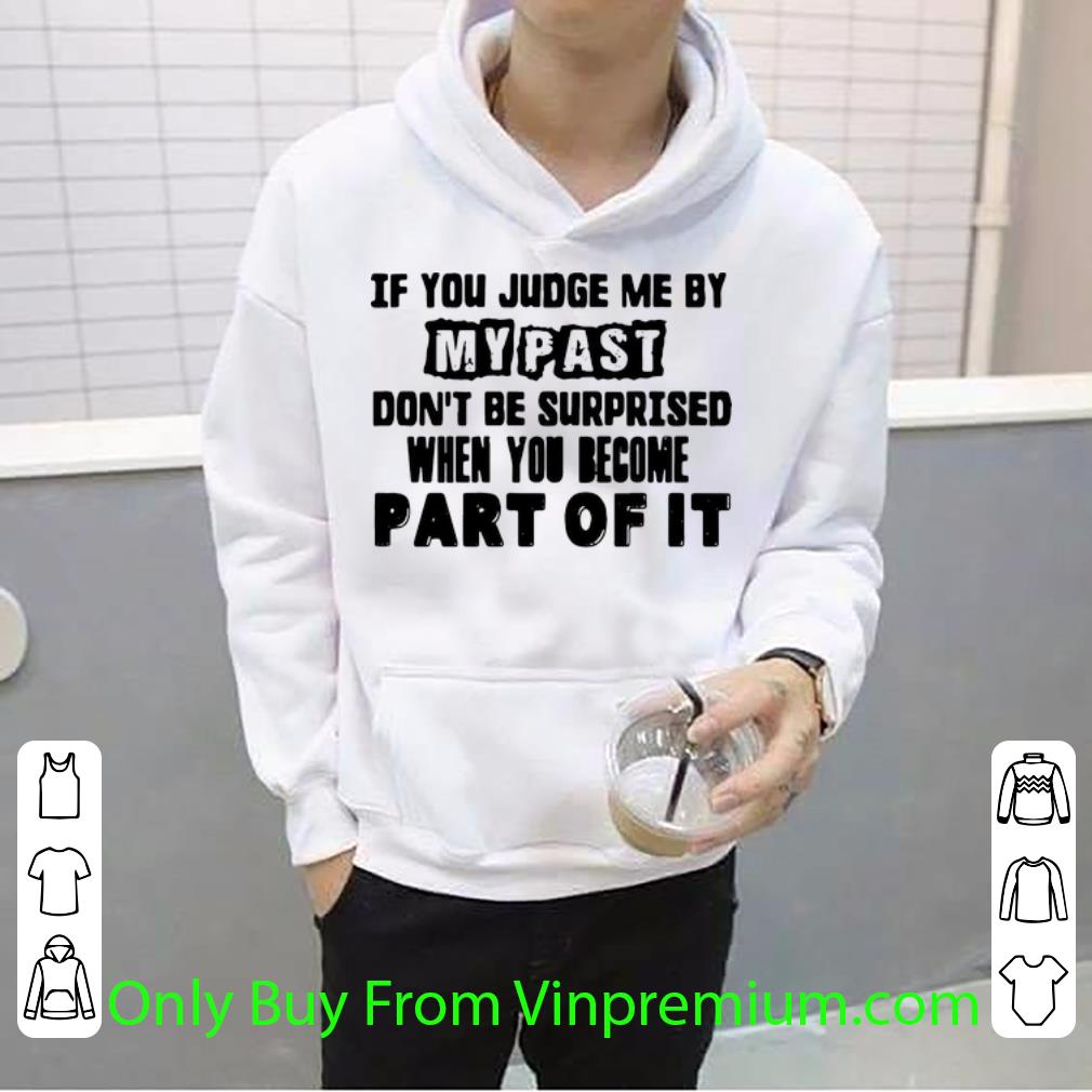 7c700496 top if you judge me by my past don t be surprised when you become part of it shirt 4 - Top If You Judge Me By My Past Don’t Be Surprised When You Become Part Of It shirt