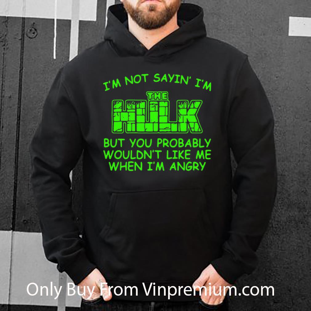 7c7e1e4b official i m not sayin i m the hulk but you probably wouldn t like me when i m angry shirt 4 - Official I’m Not Sayin’ I’m The Hulk But You Probably Wouldn’t Like Me When I’m Angry shirt