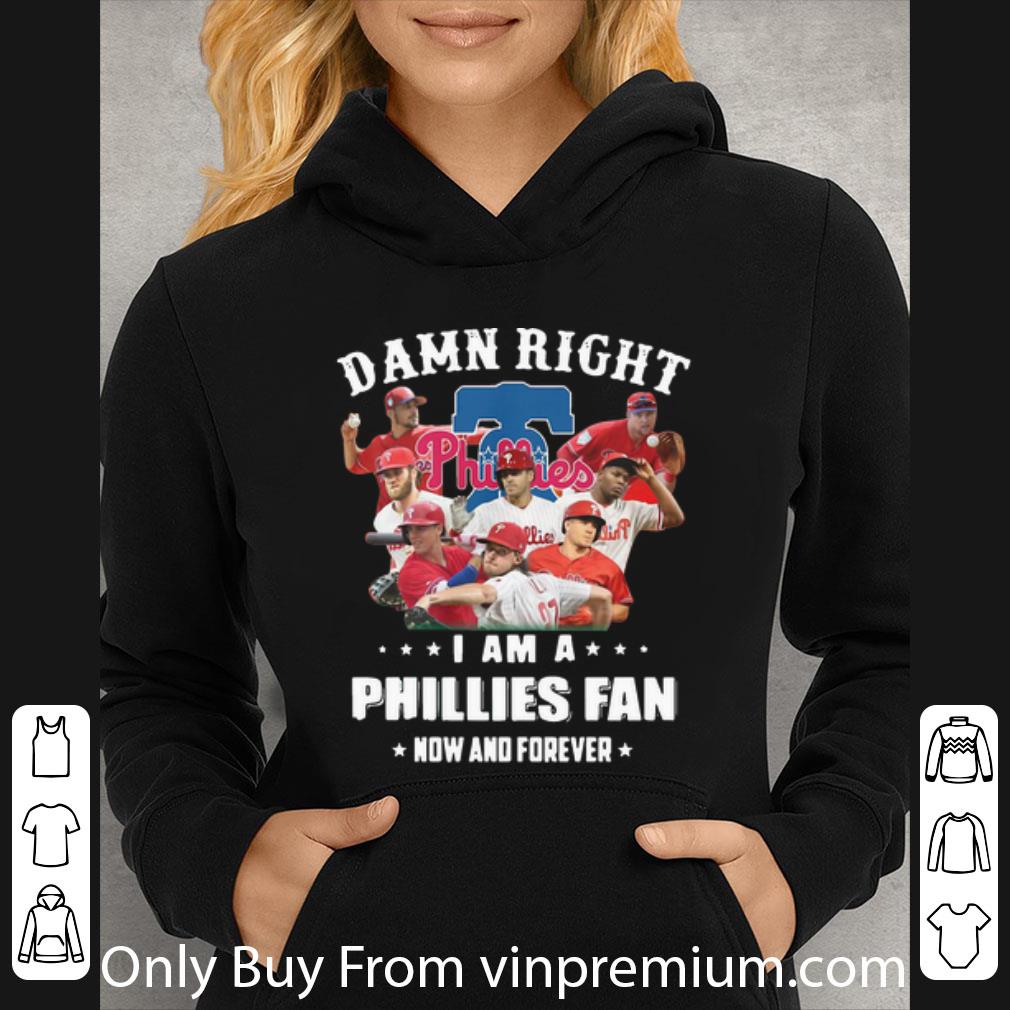 854da9e1 awesome damn right i am a phillies fan now and forever baseball shirt 4 - Awesome Damn Right I Am A Phillies Fan Now And Forever Baseball shirt