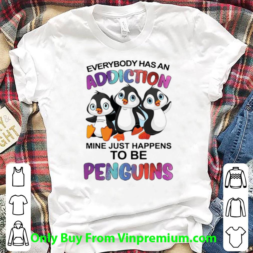 Nice Everybody Has An Addiction Mine Just Happens To Be Penguins shirt