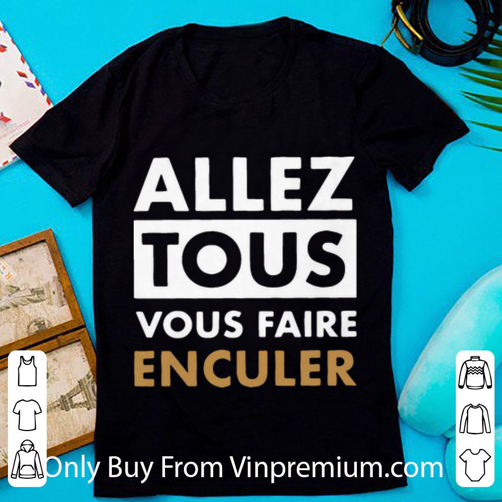 Awesome Allez Tous Vous Faire Enculer shirt