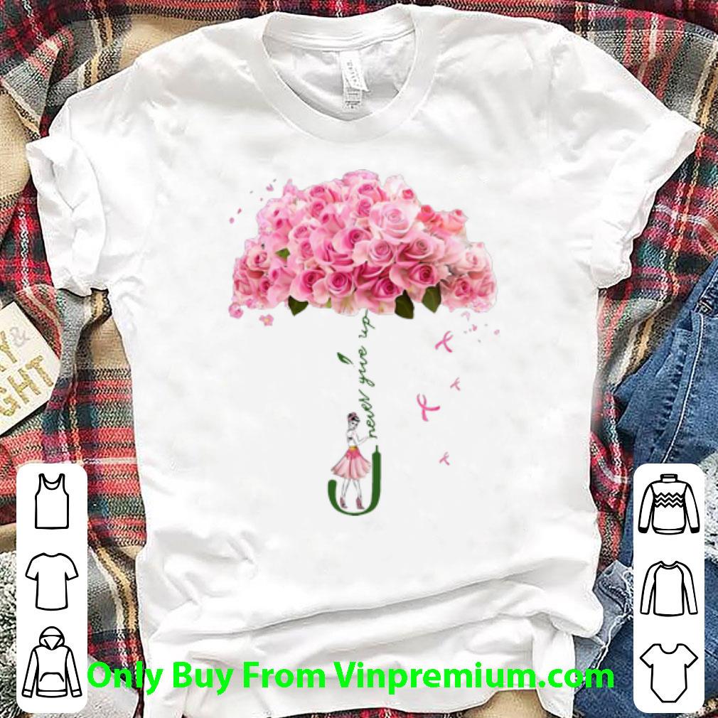 Hot Rose Umbrella Never Give Up shirt