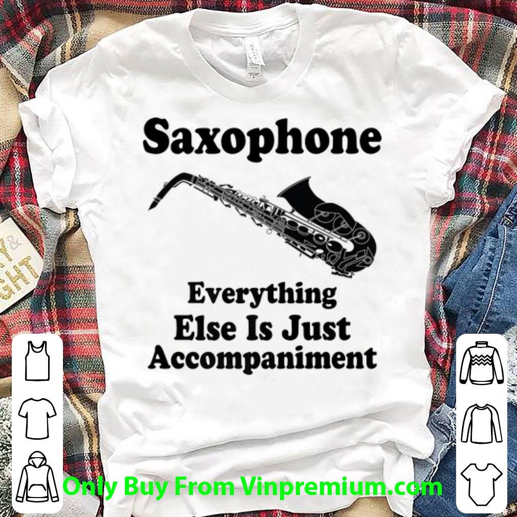 Official Saxophone Player Everthing Esls Is Just Accompaiment shirt