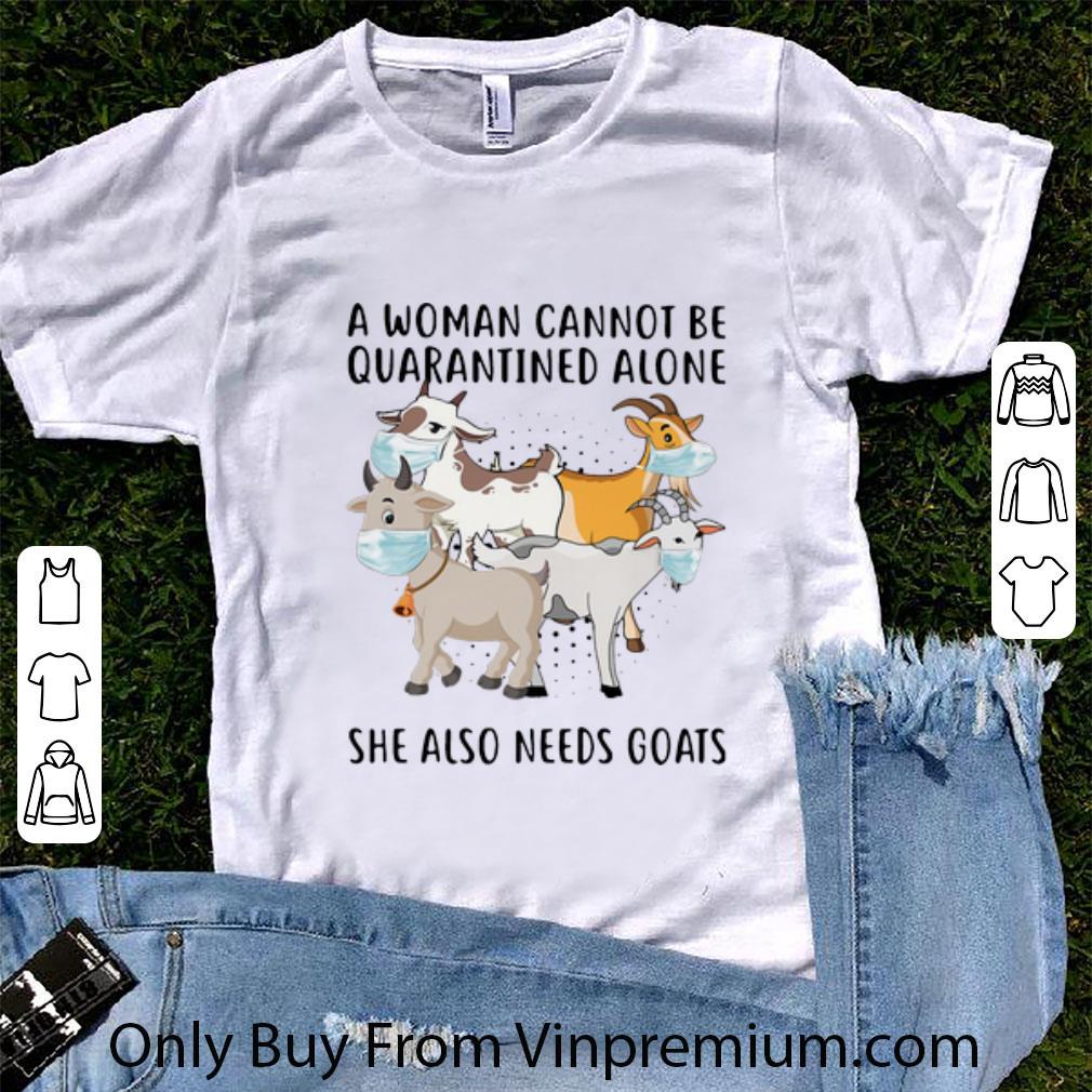 Original A Woman Cannot Be Quarantined Alone She Also Needs Goats shirt