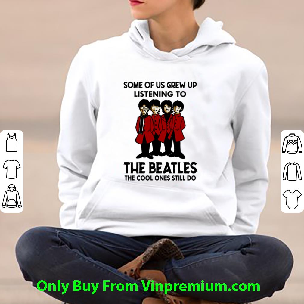 cb4650c5 pretty the beatles some of us grew up listening to the cool ones still do shirt 4 - Pretty The Beatles Some Of Us Grew Up Listening To The Cool Ones Still Do shirt