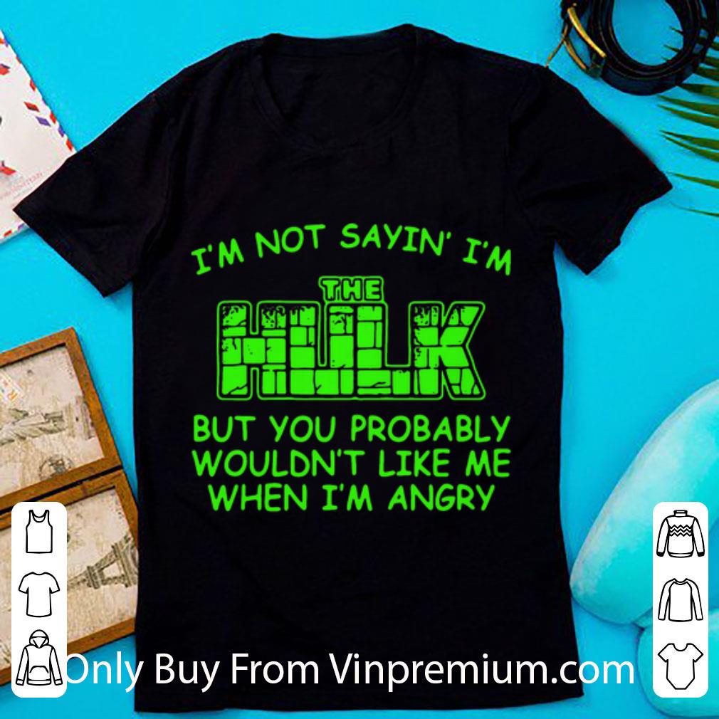 Official I’m Not Sayin’ I’m The Hulk But You Probably Wouldn’t Like Me When I’m Angry shirt