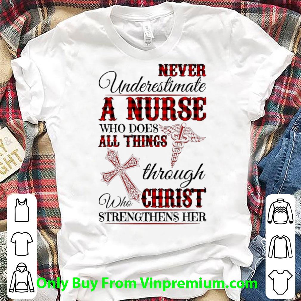 Awesome Never Underestimate A Nurse Who Does All Things Through Christ shirt