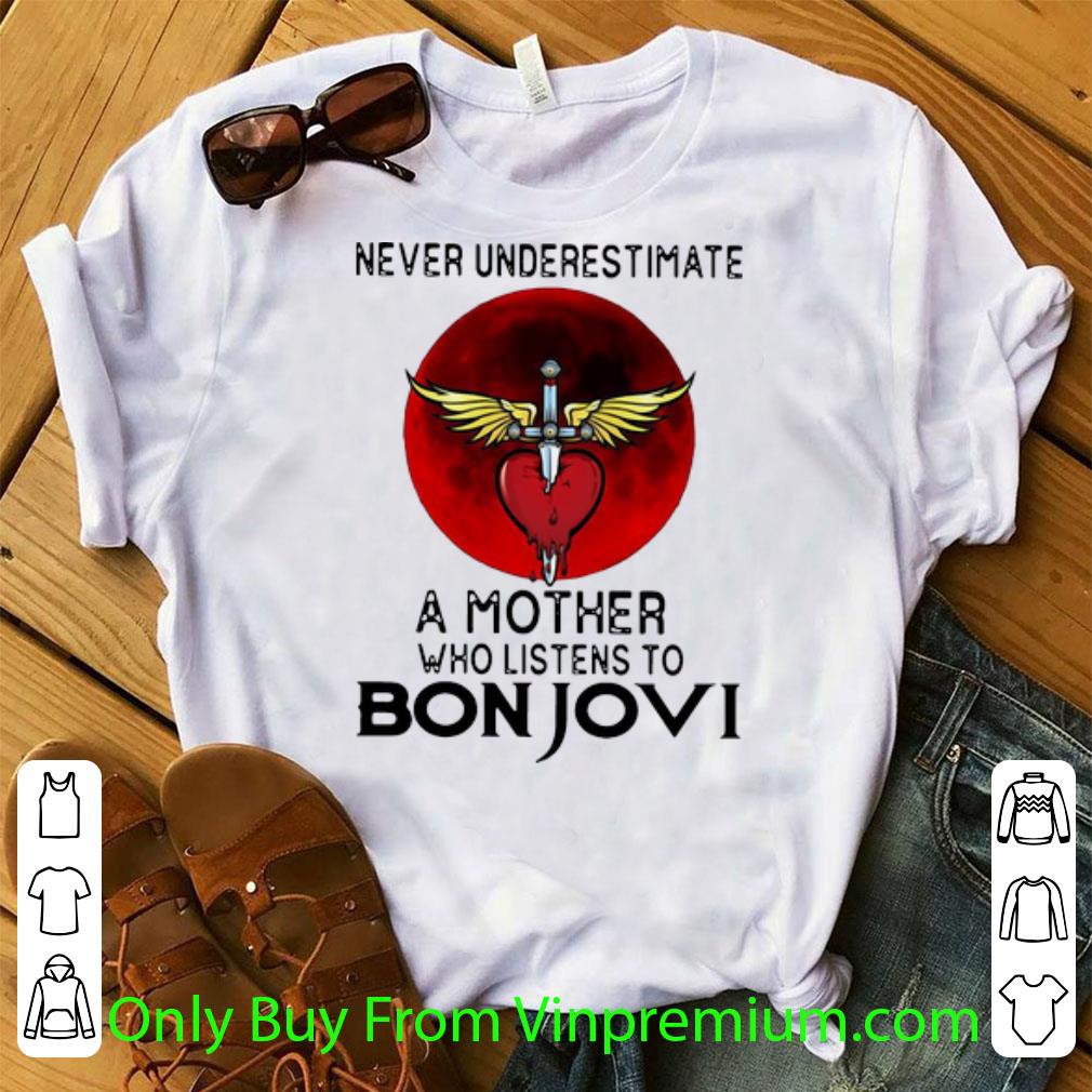 Great Never Underestimate A Mother Who Listens To Bon Jovi shirt