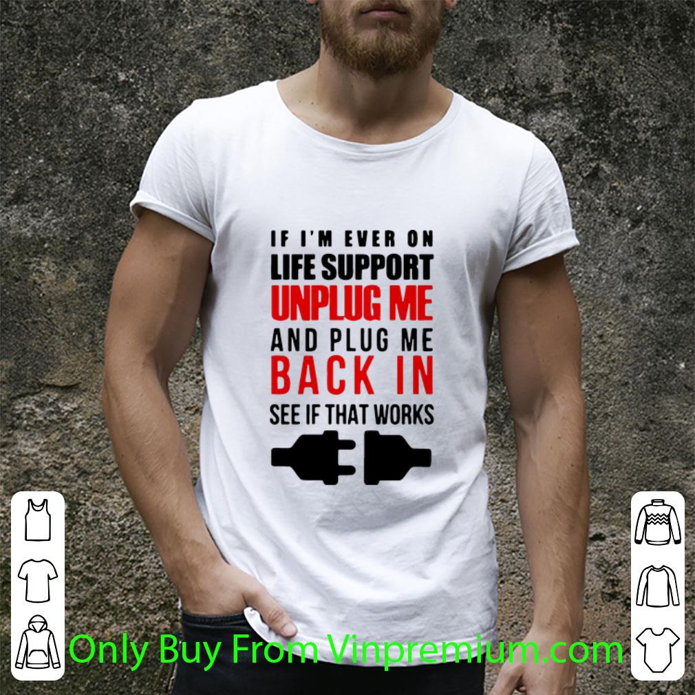 Pretty If I’m Ever On Life Support Unplug Me And Pug Me Back In See If That Works shirt