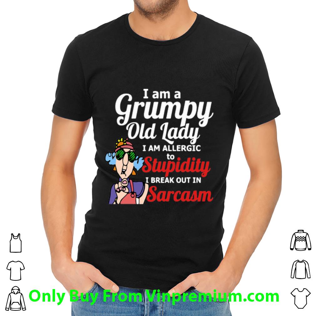 Great I Am A Grumpy Old Lady I Am Allergic To Stupidity I Break Out In Sarcasm shirt