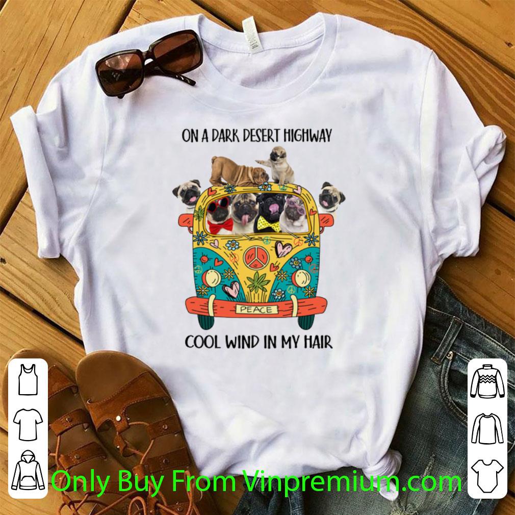 Original Pugs Hippie On A Dark Desert Highway Cool Wind In My Hair shirt