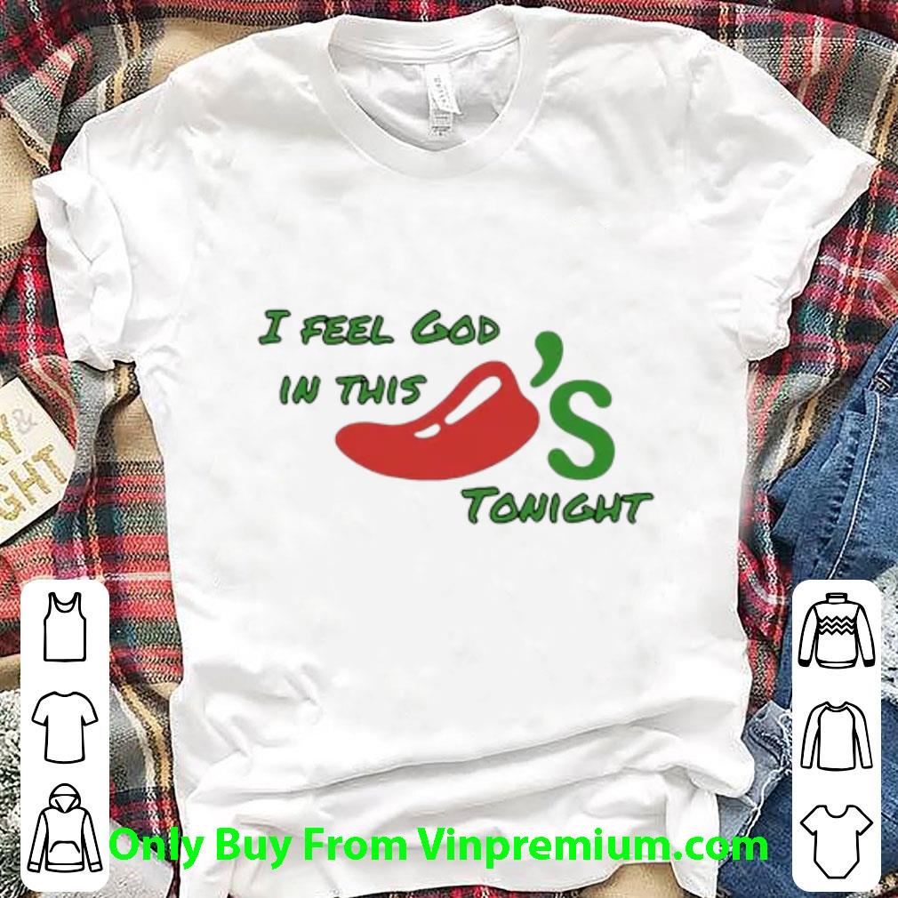 Premium Chili's I Feel God In This Tonight shirt
