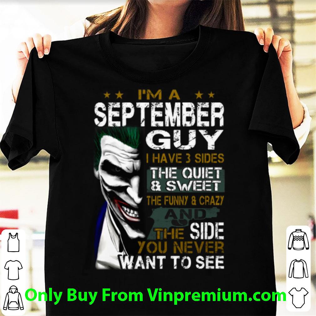 Awesome I'm A September Guy I Have 3 Sides The Quiet Sweet The Joker shirt