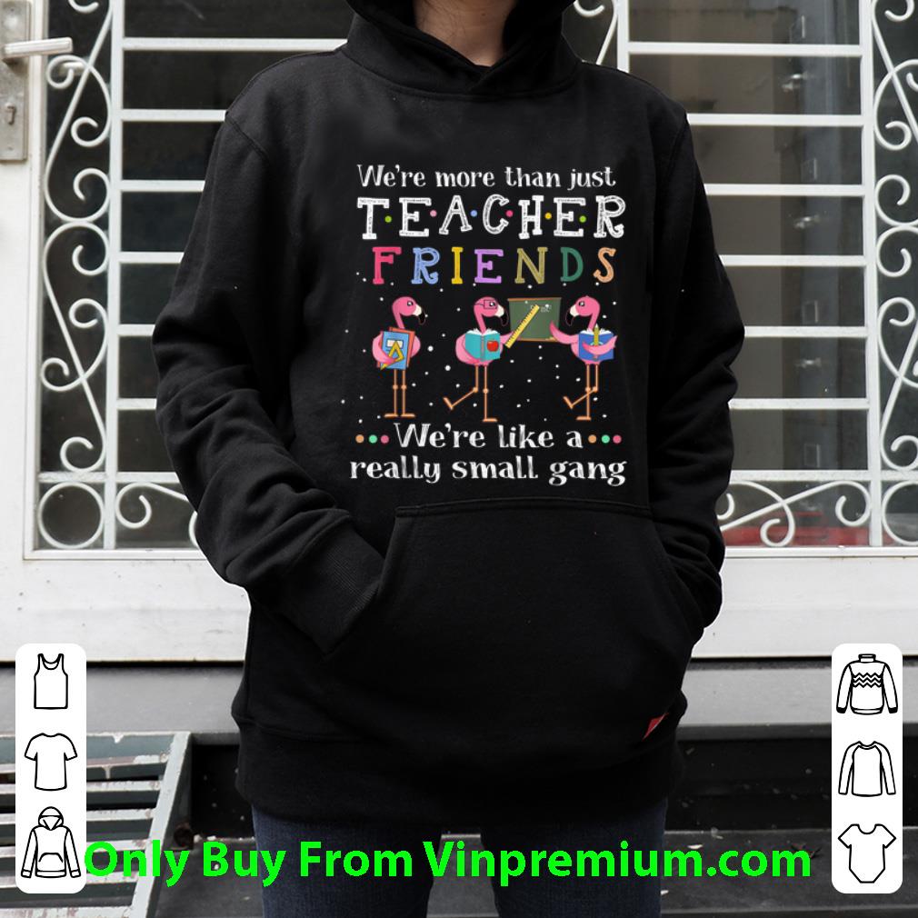5e49c85c awesome flamingo we re more than just teacher friends we re like a really small gang shirt 4 - Awesome Flamingo We're More than Just Teacher Friends We're Like A Really Small Gang shirt