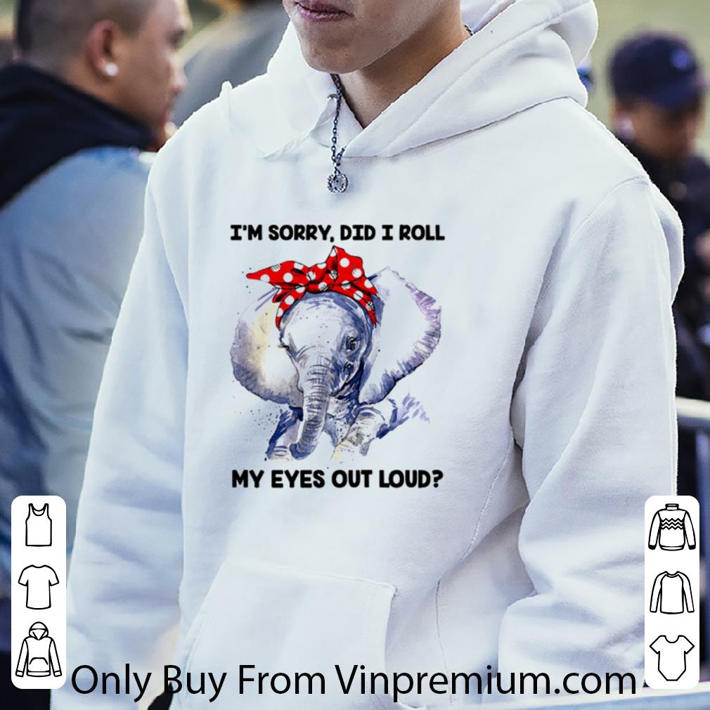 Top I’m Sorry Did I Roll My Eyes Old Loud Elephant shirt 806efff7 top i m sorry did i roll my eyes old loud elephant shirt 4 - Top I’m Sorry Did I Roll My Eyes Old Loud Elephant shirt