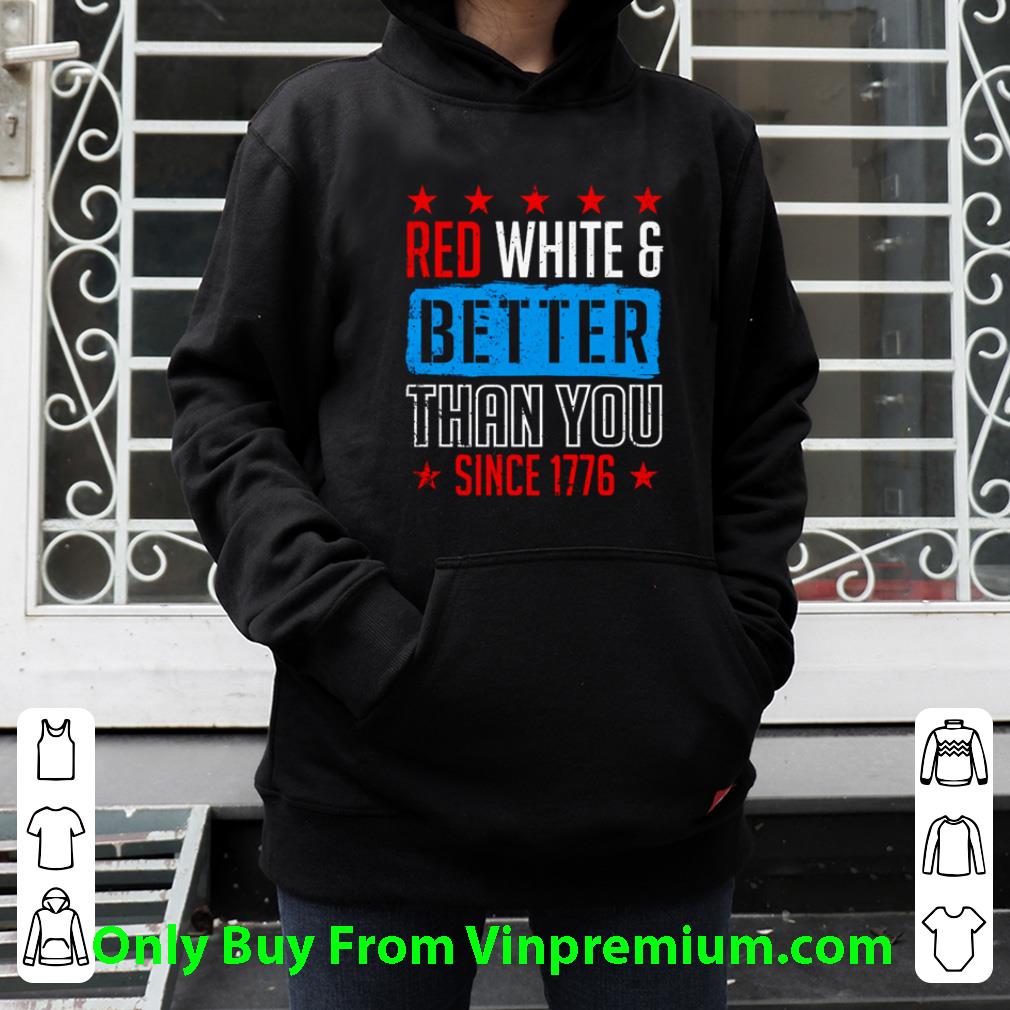 Top Since 1776 Red white and better than you American Flag shirt a7f72be5 top since 1776 red white and better than you american flag shirt 4 - Top Since 1776 Red white and better than you American Flag shirt