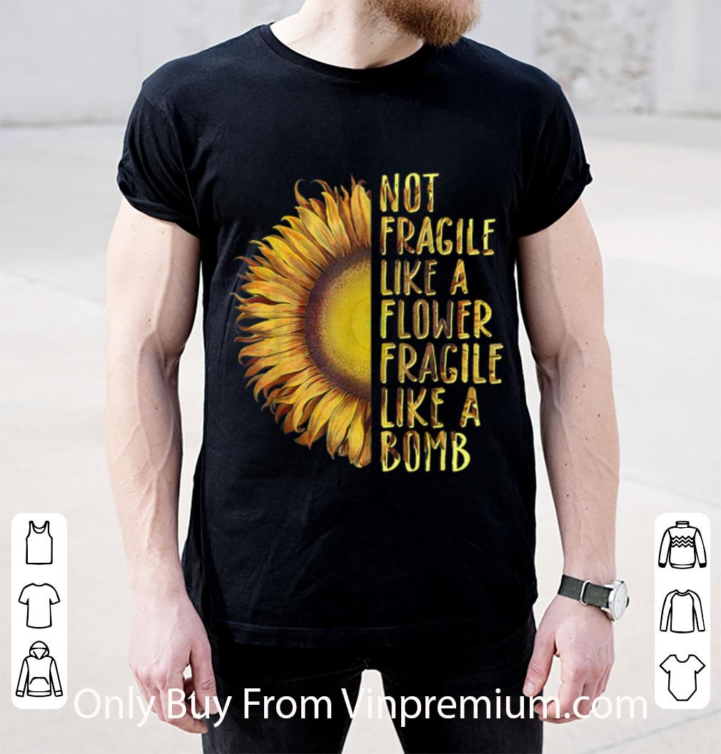 Great Not Fragile Like A Flower Fragile Like A Bomb Sunflower shirt