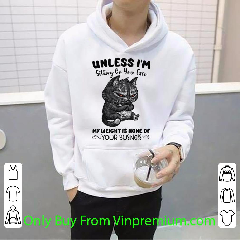 Awesome Cat Unless Im Sitting On Your Face My Weight Is None Of Your Business shirt 554e0c0e awesome cat unless im sitting on your face my weight is none of your business shirt 4 - Awesome Cat Unless Im Sitting On Your Face My Weight Is None Of Your Business shirt