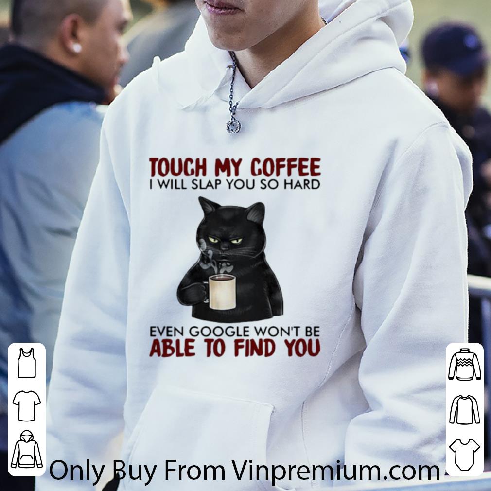 Pretty Black Cat Touch My Coffee I Will Slap You So Hard Even Google Won’t Be Able To Find You shirt 7b4ff25c pretty black cat touch my coffee i will slap you so hard even google won t be able to find you shirt 4 - Pretty Black Cat Touch My Coffee I Will Slap You So Hard Even Google Won’t Be Able To Find You shirt