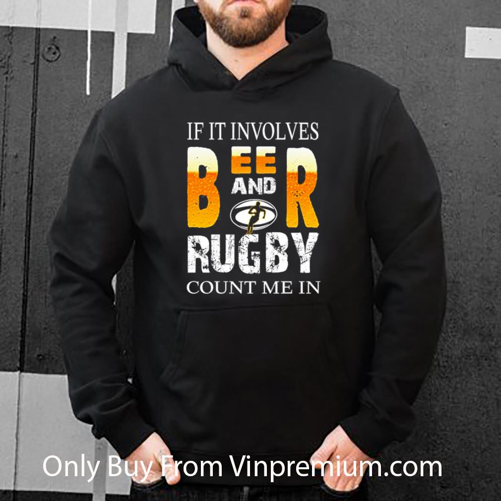 9d0ac8cc great if it involves beer and rugby count me in shirt 4 - Great If It Involves Beer And Rugby Count Me In shirt