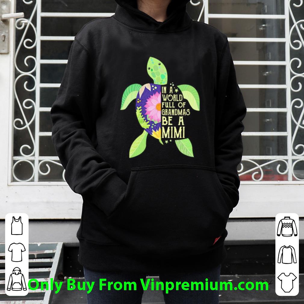 dd048319 premium in a world full of grandmas be a mimi sea turtle floral shirt 4 - Premium In A World Full Of Grandmas Be A Mimi Sea Turtle Floral shirt