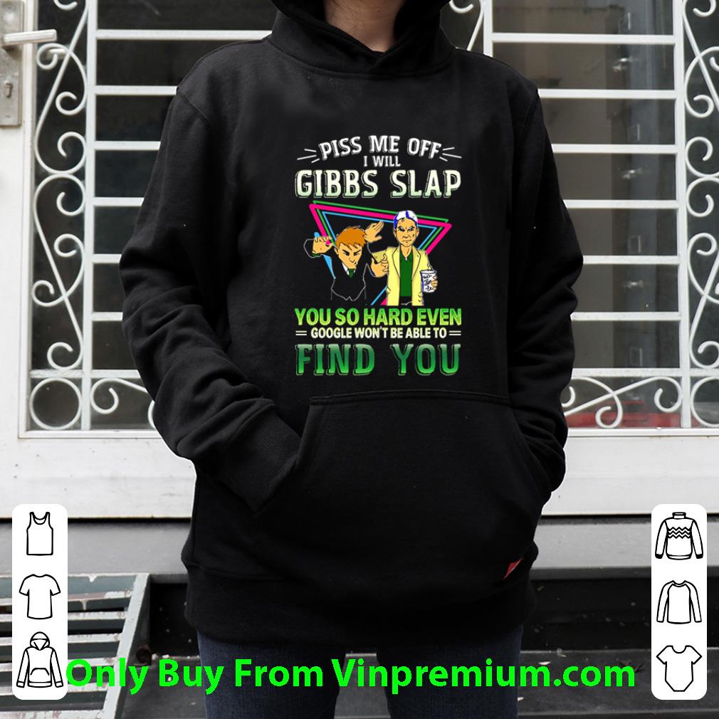 ec33db8a hot piss me off i will gibbs slap you so hard even google shirt 4 - Hot Piss Me Off I Will Gibbs Slap You So Hard Even Google shirt