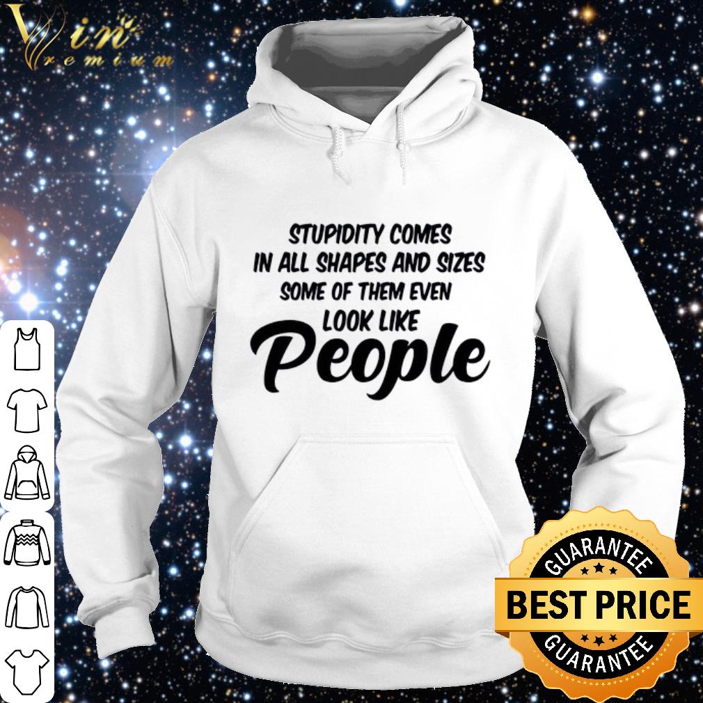 08131789 premium stupidity comes in all shapes and sizes some of them even look like people shirt 4 - Premium Stupidity comes in all shapes and sizes some of them even look like people shirt