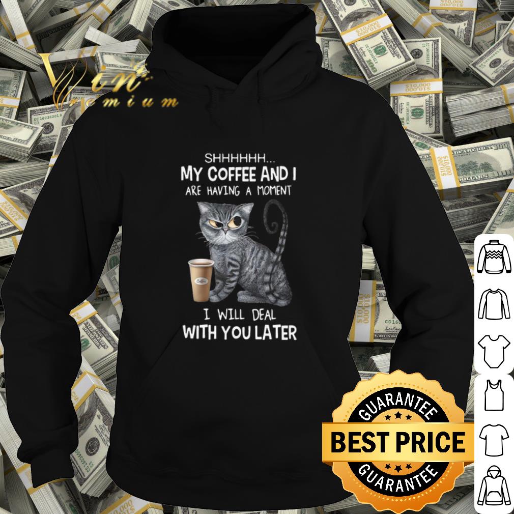 Official The Cat My Coffee And I Are Having A Moment I Will Deal With You Later shirt 17fd429f official the cat my coffee and i are having a moment i will deal with you later shirt 4 - Official The Cat My Coffee And I Are Having A Moment I Will Deal With You Later shirt