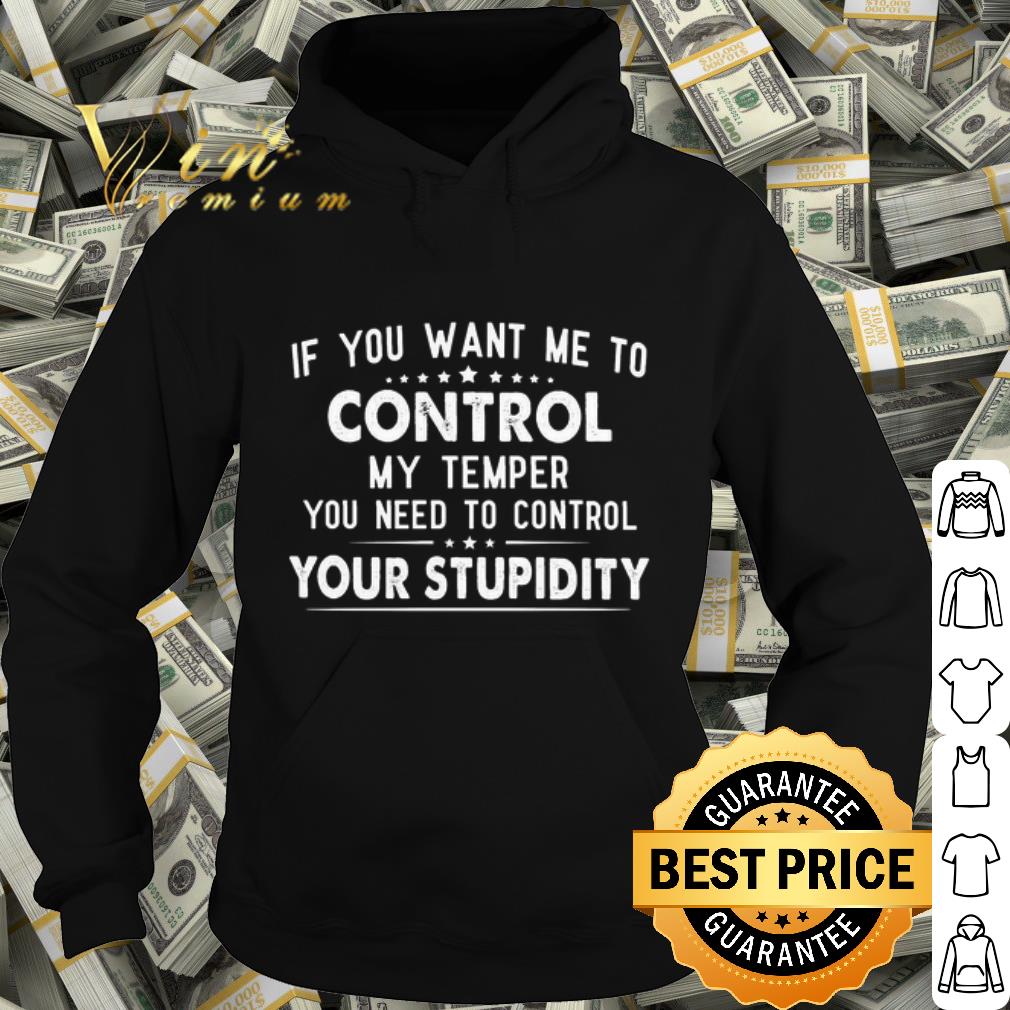 25a26b49 official if you want me to control my temper you need to control your stupidity shirt 4 - Official If you want me to control my temper you need to control your stupidity shirt
