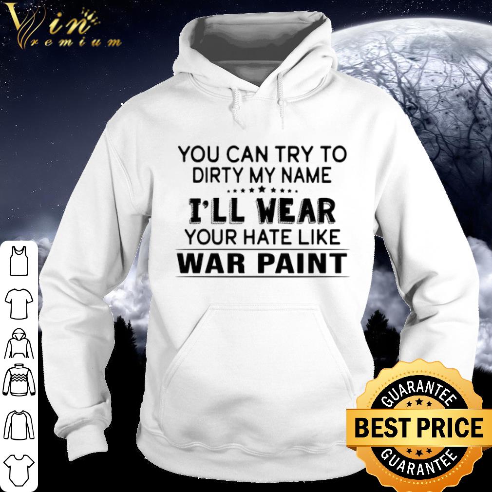 27257db9 premium you can try to dirty my name i ll wear your hate like wer paint shirt 4 - Premium You can try to dirty my name i'll wear your hate like wer paint shirt
