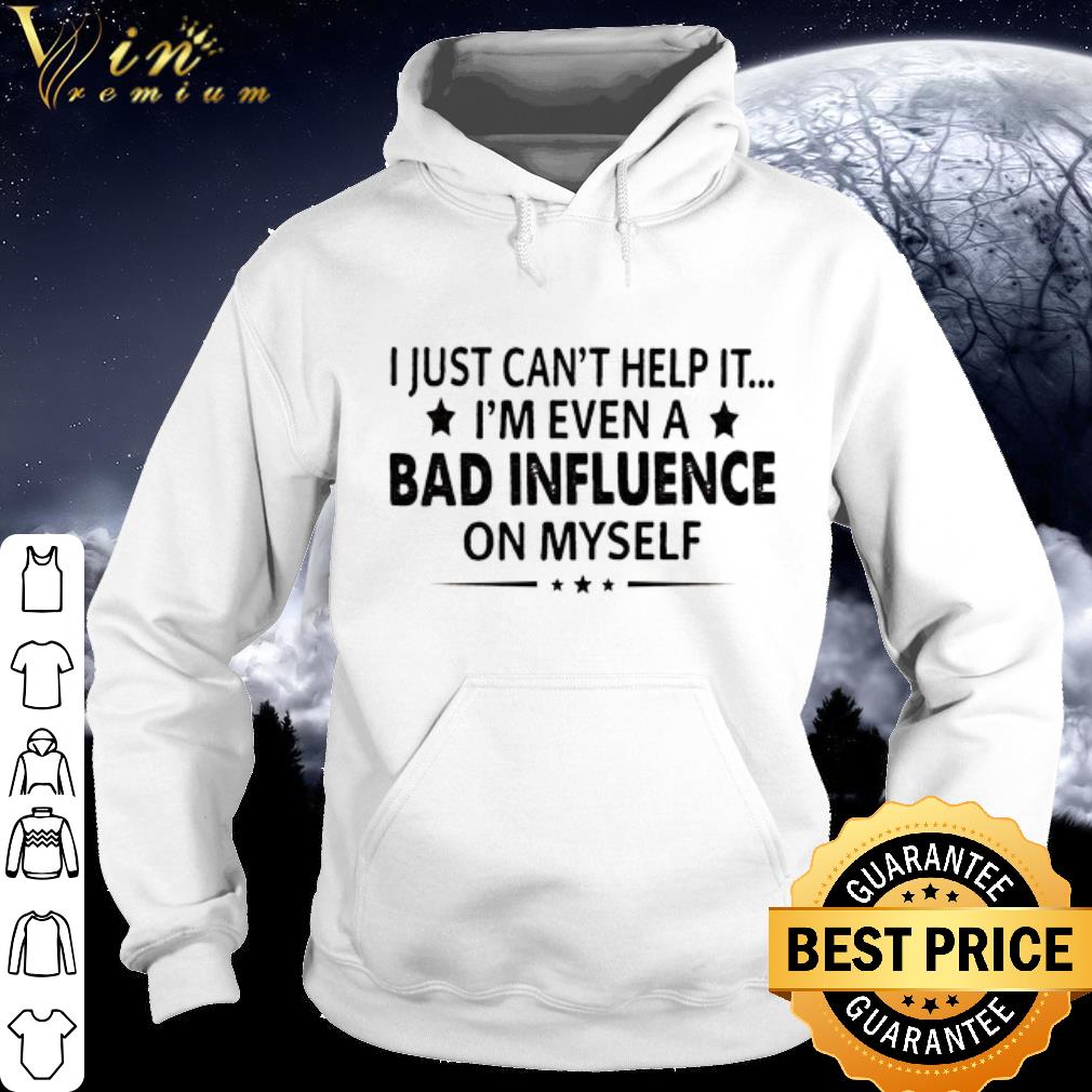Top I just can't help it i'm even a bad influence on myself shirt 319c530c top i just can t help it i m even a bad influence on myself shirt 4 - Top I just can't help it i'm even a bad influence on myself shirt