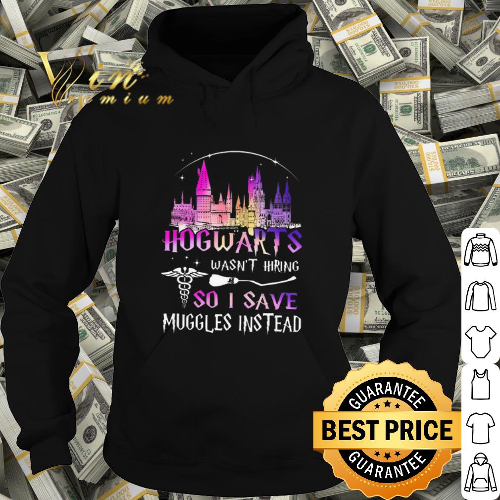 666a274d best hogwarts wasn t hiring so i save muggles instead shirt 4 - Best Hogwarts Wasn't Hiring So I Save Muggles Instead shirt