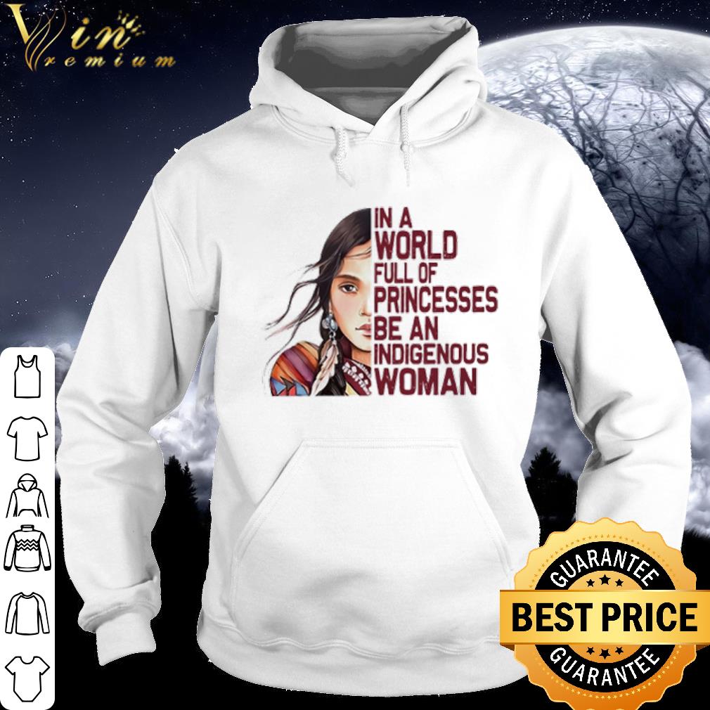 7f59db6c premium native american in a world full of princesses be an indigenous woman shirt 4 - Premium Native American in a world full of princesses be an indigenous woman shirt